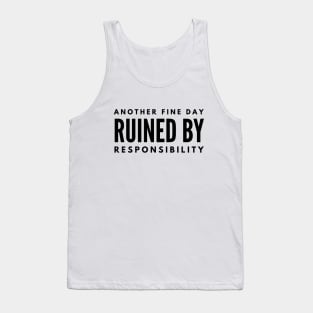 Another Fine Day Ruined By Responsibility - Funny Sayings Tank Top